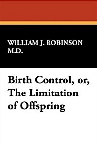 Birth Control, Or, the Limitation of Offspring (Paperback)