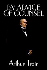 By Advice of Counsel by Arthur Train, Fiction, Legal (Hardcover)