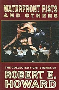 Waterfront Fists and Others: The Collected Fight Stories of Robert E. Howard (Paperback)