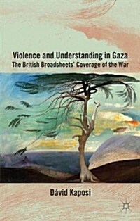 Violence and Understanding in Gaza : The British Broadsheets Coverage of the War (Hardcover)