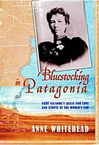 Blue Stocking In Patagonia : Mary Gilmores quest for love and utopia at the worlds end (Hardcover, Main)