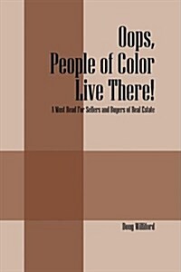 OOPS, People of Color Live There!: A Must Read for Sellers and Buyers of Real Estate (Paperback)