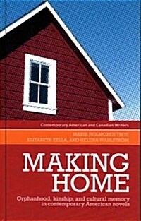 Making home : Orphanhood, Kinship and Cultural Memory in Contemporary American Novels (Hardcover)