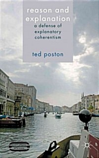 Reason and Explanation : A Defense of Explanatory Coherentism (Hardcover)