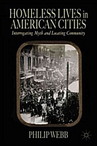 Homeless Lives in American Cities : Interrogating Myth and Locating Community (Hardcover)