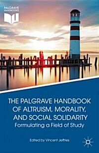 The Palgrave Handbook of Altruism, Morality, and Social Solidarity : Formulating a Field of Study (Hardcover)