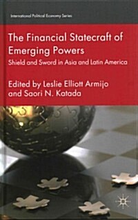 The Financial Statecraft of Emerging Powers : Shield and Sword in Asia and Latin America (Hardcover)