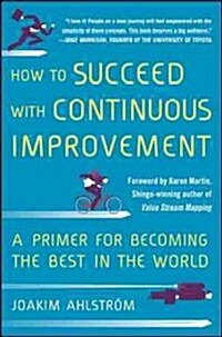 How to Succeed with Continuous Improvement: A Primer for Becoming the Best in the World (Hardcover)