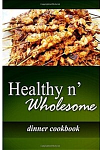 Healthy N Wholesome - Dinner Cookbook: Awesome Healthy Cookbook for Beginners (Paperback)