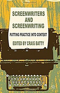 Screenwriters and Screenwriting : Putting Practice into Context (Hardcover)