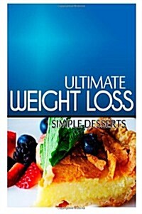 Ultimate Weight Loss - Simple Dessert: Ultimate Weight Loss Cookbook (Paperback)
