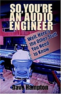 So, Youre an Audio Engineer: Well Heres the Other Stuff You Need to Know (Paperback)