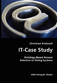 IT-Case Study: Ontology-Based Answer Selection in Dialog Systems (Paperback)