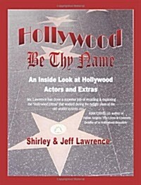 Hollywood Be Thy Name: An Inside Look at Hollywood Actors and Extras (Paperback)