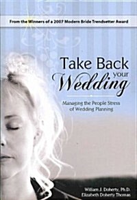 Take Back Your Wedding: Managing the People Stress of Wedding Planning (Paperback)