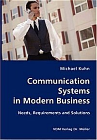 Communication Systems in Modern Business- Needs, Requirements and Solutions (Paperback)