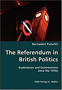 The Referendum in British Politics- Experiences and Controversies since the 1970s (Paperback)