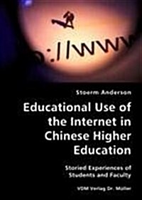 Educational Use of the Internet in Chinese Higher Education- Storied Experiences of Students and Faculty (Paperback)