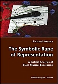 The Symbolic Rape of Representation- A Critical Analysis of Black Musical Expression (Paperback)
