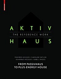 Aktivhaus - The Reference Work: From Passivhaus to Energy-Plus House (Hardcover)