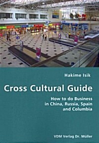 Cross Cultural Guide- How to do Business in China, Russia, Spain and Columbia (Paperback)