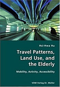Travel Patterns, Land Use, and the Elderly- Mobility, Activity, Accessibility (Paperback)