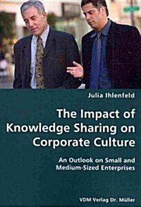 The Impact of Knowledge Sharing on Corporate Culture- An Outlook on Small and Medium-Sized Enterprises (Paperback)