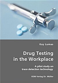 Drug Testing in the Workplace- A Pilot Study on Trace Detection Technology (Paperback)
