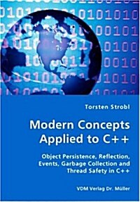 Modern Concepts Applied to C++ - Object Persistence, Reflection, Events, Garbage Collection and Thread Safety in C++ (Paperback)