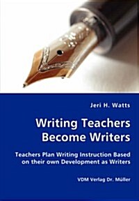 Writing Teachers Become Writers - Teachers Plan Writing Instruction Based on Their Own Development as Writers (Paperback)