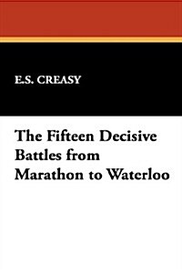 The Fifteen Decisive Battles from Marathon to Waterloo (Paperback)