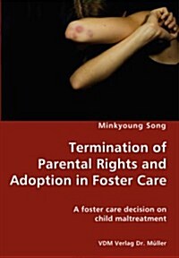 Termination of Parental Rights and Adoption in Foster Care - A Foster Care Decision on Child Maltreatment (Paperback)