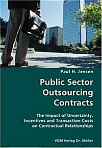 Public Sector Outsourcing Contracts- The Impact of Uncertainty, Incentives and Transaction Costs on Contractual Relationships (Paperback)