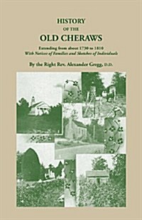 History of the Old Cheraws, Containing an Account of the Aborigines of the Pedee, Their First White Settlements, Extending from Ad 1730 to 1810, with (Paperback)