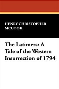 The Latimers: A Tale of the Western Insurrection of 1794 (Hardcover)