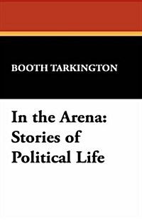 In the Arena: Stories of Political Life (Paperback)