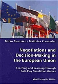 Negotiations and Decision-Making in the European Union - Teaching and Learning Through Role-Play Simulation Games (Paperback)