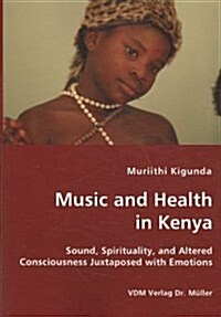 Music and Health in Kenya - Sound, Spirituality, and Altered Consciousness Juxtaposed with Emotions (Paperback)