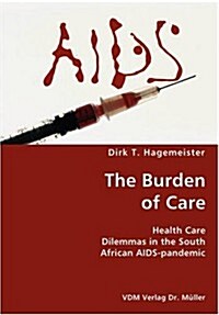 The Burden of Care- Health Care Dilemmas in the South African AIDS-Pandemic (Paperback)