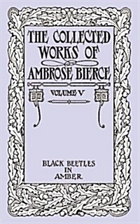 The Collected Works of Ambrose Bierce, Volume V: Black Beetles in Amber (Paperback)