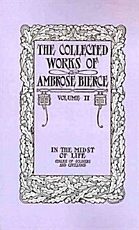 The Collected Works of Ambrose Bierce, Volume II: In the Midst of Life (Tales of Soldiers and Civilians) (Paperback)