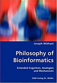 Philosophy of Bioinformatics - Extended Cognition, Analogies and Mechanisms (Paperback)