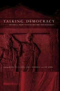 Talking democracy : historical perspectives on rhetoric and democracy