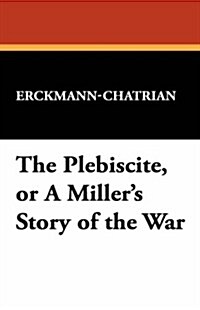The Plebiscite, or a Millers Story of the War (Hardcover)