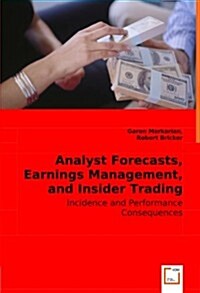 Analyst Forecasts, Earnings Management, and Insider Trading Patterns - Incidence and Performance Consequences (Paperback)