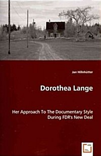 Dorothea Lange - Her Approach To The Documentary Style During FDRs New Deal (Paperback)