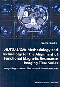 Autoalign: Methodology and Technology for the Alignment of Functional Magnetic Resonance Imaging Time Series (Paperback)