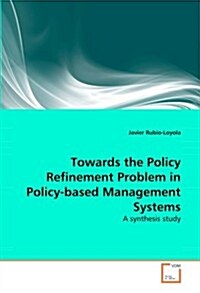 Towards the Policy Refinement Problem in Policy-based Management Systems (Paperback)