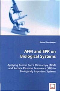 AFM and SPR on Biological Systems - Applying Atomic Force Microscopy (AFM) and Surface Plasmon Resonance (SPR) to Biologically Important Systems (Paperback)