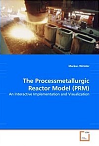 The Processmetallurgic Reactor Model (PRM) - An Interactive Implementation and Visualization (Paperback)